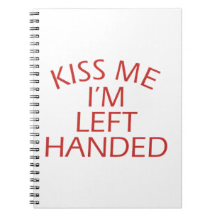 Kiss Me Im Left-Handed Spiral Notebook