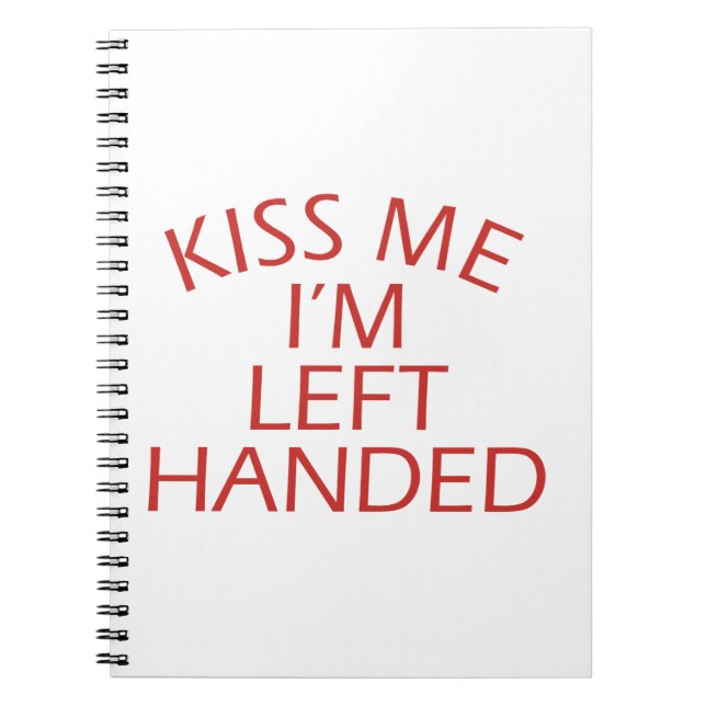 Kiss Me Im Left-Handed Spiral Notebook (Front)