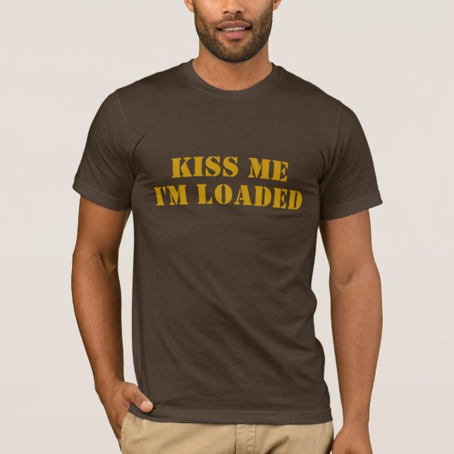 KISS ME, I'M LOADED T-Shirt (Front)