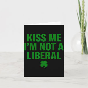 Kiss me i'm not a liberal st patricks day funny  card