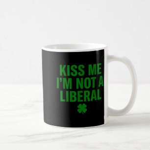 Kiss me i'm not a liberal st patricks day funny coffee mug