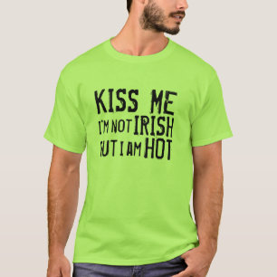 Kiss Me I'm not Irish but I am HOT (for Men) T-Shirt