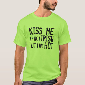 Kiss Me I'm not Irish but I am HOT (for Men) T-Shirt