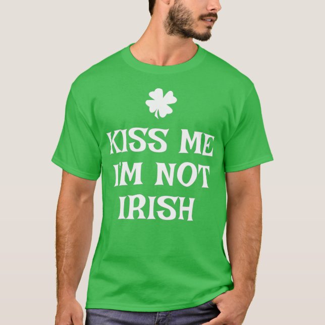 Kiss Me Im Not Irish St Patricks Day Gift Funny T-Shirt (Front)
