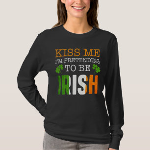 Kiss Me I'm Pretending To Be Irish Men Women St Pa T-Shirt