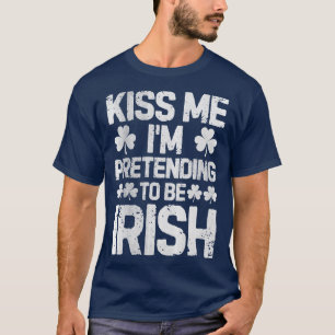 Kiss Me Im Pretending To Be Irish T St Patricks Da T-Shirt