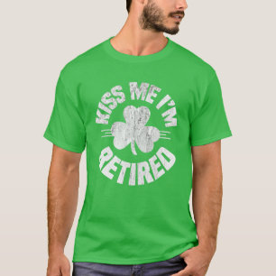 Kiss Me Im Retired St Patricks Day Funny Irish Sha T-Shirt