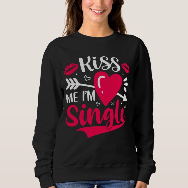 Kiss Me I'm Single Cute Valentine Sweatshirt (Front)