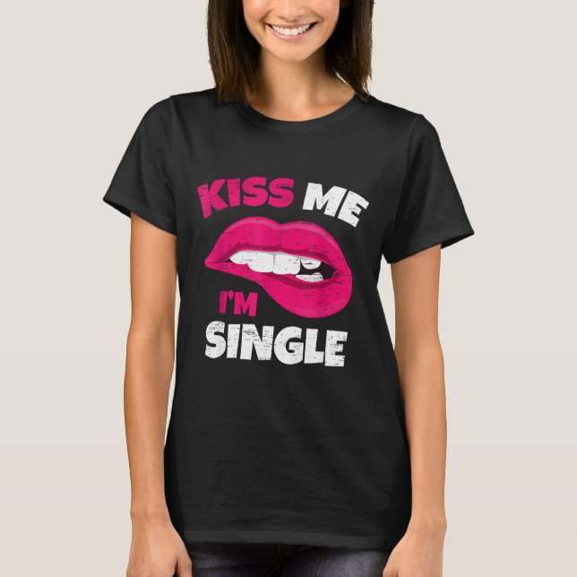 Kiss Me I'm Single Love Happy Valentine Day Wife H T-Shirt (Front)