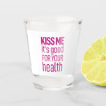 kiss me it's good for your health. shot glass<br><div class="desc">'kiss me it's good for your health' design anything with you.</div>