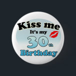 Kiss me it's my 30th Birthday 6 Cm Round Badge<br><div class="desc">Nice shirt with the text: kiss me it's my 30th birthday. A kiss is shown with red lipstick. And the colors are black and blue. Nice gift to give to someone who's turned 30,  or to show you your birthday to yourself.</div>