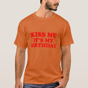 Kiss Me Its My Birthday funny T-Shirt