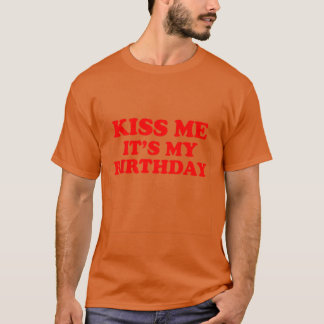 Kiss Me Its My Birthday funny T-Shirt