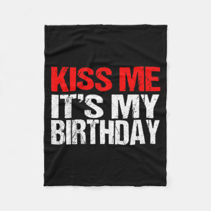 Kiss Me Its My Birthday Shirt Funny Kissing Quotes Fleece Blanket