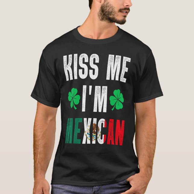 Kiss Me Iu2019m Mexican St Patricks Day Mexico Fun T-Shirt (Front)
