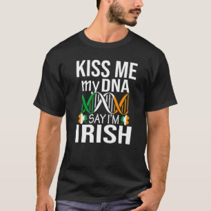 Kiss Me My Dna Say I M Irish St Patrick S Day Irel T-Shirt