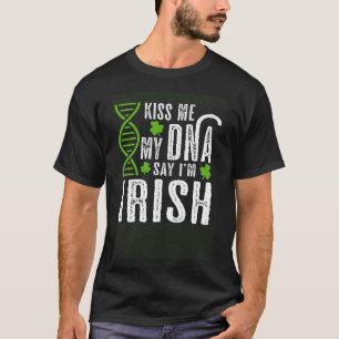 Kiss Me My DNA Says I m Irish  St Patrick s Day T-Shirt