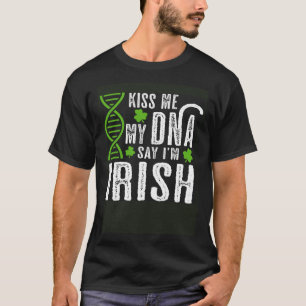 Kiss Me My DNA Says I m Irish St Patrick s Day T-Shirt