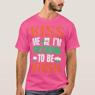 Kiss me today kiss me im pretending to be irish T-Shirt