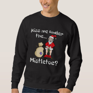 Kiss Me Under The Mistletoe Naughty Bad Santa Chri Sweatshirt