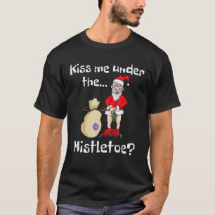 Kiss Me Under The Mistletoe Naughty Bad Santa Chri T-Shirt