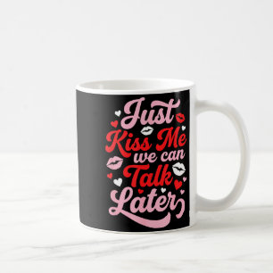 Kiss me we can talk later funny valentines flirty coffee mug