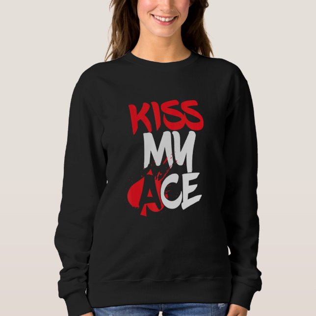 Kiss My Ace Playing Card Game Player All In Game P Sweatshirt (Front)