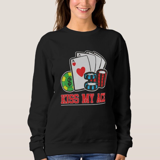 Kiss My Ace Poker Bluff Pot Poker Player Sweatshirt (Front)