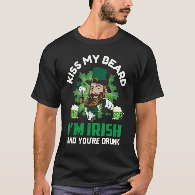 Kiss My Beard Iu2019m Irish And Youu2019re Drunk P T-Shirt (Front)