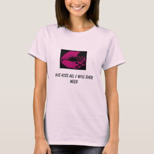 kiss of death, His kiss all i will ever need T-Shirt