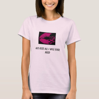 kiss of death, His kiss all i will ever need T-Shirt