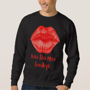 Kiss This Miss Goodbye Fun Sweatshirt