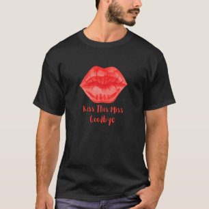 Kiss This Miss Goodbye Fun T-Shirt