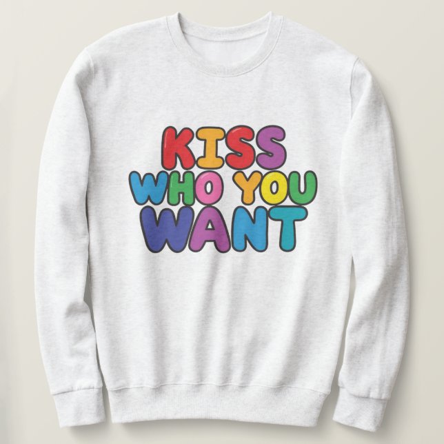Kiss Who You Want Sweatshirt (Design Front)