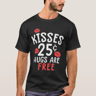Kisses 25 cent Hugs are free valentine's day T-Shirt