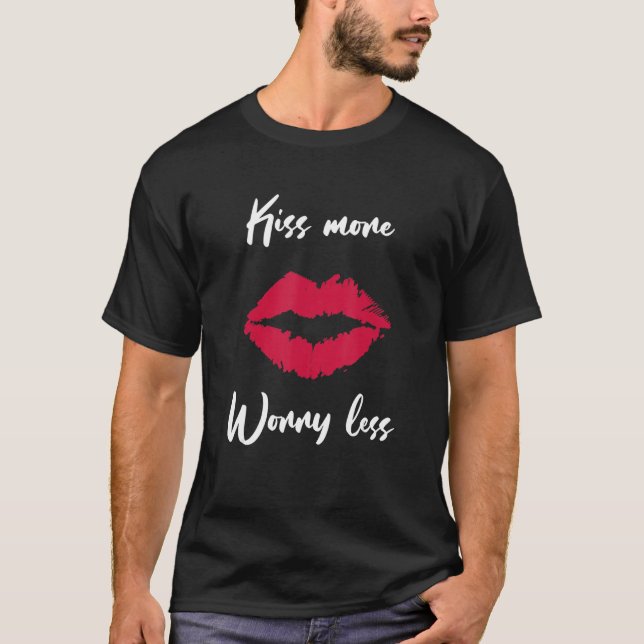 Kissing Saying Kiss More Worry Less Lips Kiss Mout T-Shirt (Front)