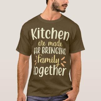 Kitchen are made for bringing family together T-Shirt