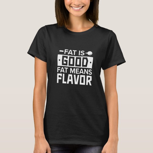 Kitchen Chef Fat Is Good Fat Means Flavour  Kitche T-Shirt (Front)