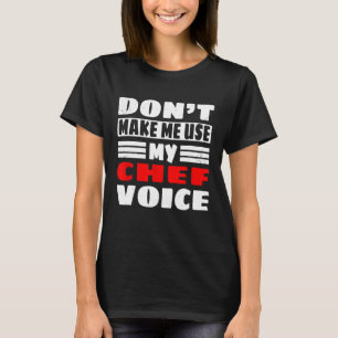 Kitchen Dont Make Me Use My Chef Voice T-Shirt