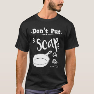 Kitchen Saying Donu2019t Put Soap On Me Cool Fryin T-Shirt