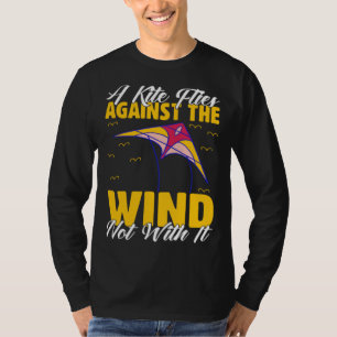 Kite A Flies Against The Wind Not With It Kiter Fl T-Shirt