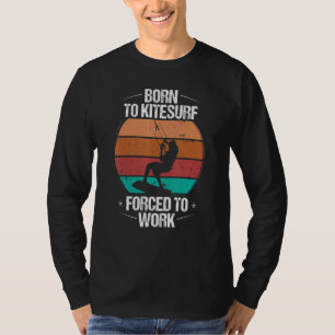 Kiteboarding Vintage Born to Kitesurf Forecd to Wo T-Shirt