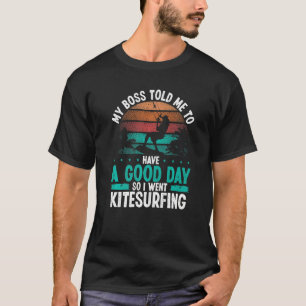 Kiteboarding Vintage My Boss told me Good Day Kite T-Shirt
