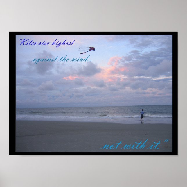 Kites are highest against the wind, not with it poster (Front)