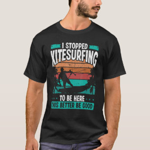 Kitesurfer Stopped Kitesurfing to be here Kite Kit T-Shirt