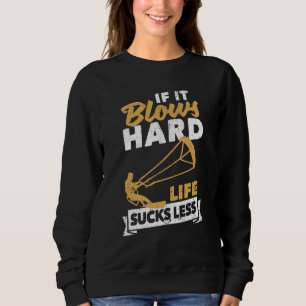 Kitesurfing Kiteboarding If It Blows Hard Life Suc Sweatshirt