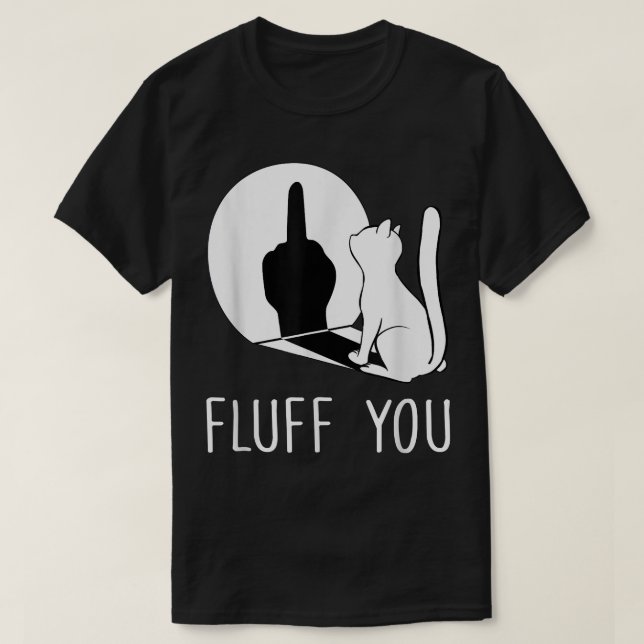 Kitten Fluff You You Fluffin Fluff You Cat  T-Shirt (Design Front)