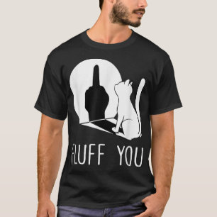 Kitten Fluff You You Fluffin Fluff You Cat T-Shirt