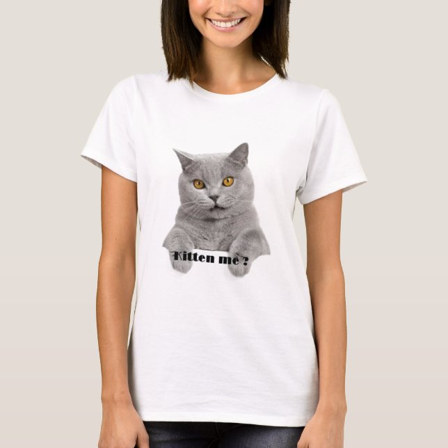 kitten me ? T-Shirt (Front)