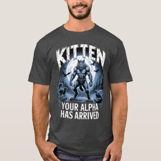 Kitten Your Alpha Has Arrived Daddys Here Funny Al T-Shirt